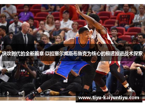 快攻时代的全新篇章 以拉塞尔威斯布鲁克为核心的极速推进战术探索