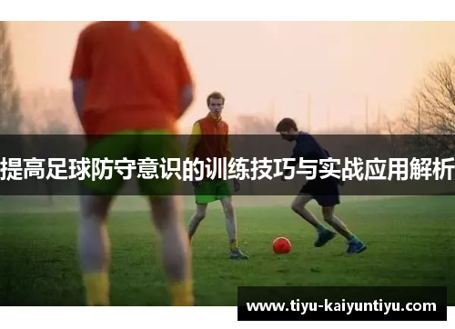 提高足球防守意识的训练技巧与实战应用解析