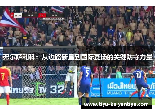 弗尔萨利科：从边路新星到国际赛场的关键防守力量