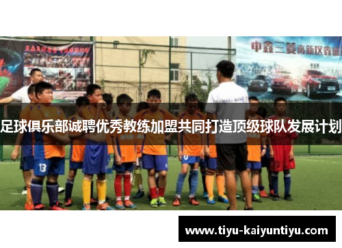 足球俱乐部诚聘优秀教练加盟共同打造顶级球队发展计划