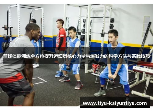 篮球体能训练全方位提升运动员核心力量与爆发力的科学方法与实践技巧