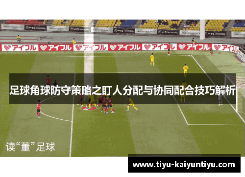 足球角球防守策略之盯人分配与协同配合技巧解析