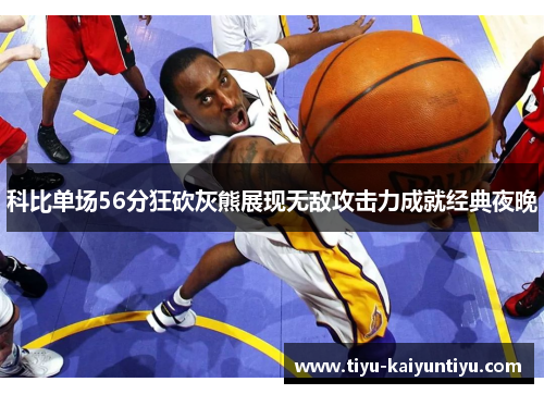科比单场56分狂砍灰熊展现无敌攻击力成就经典夜晚