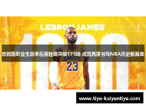 詹姆斯职业生涯季后赛胜场突破175场 成就再度书写NBA历史新篇章