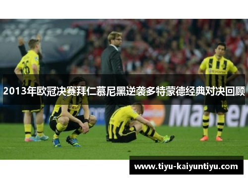 2013年欧冠决赛拜仁慕尼黑逆袭多特蒙德经典对决回顾