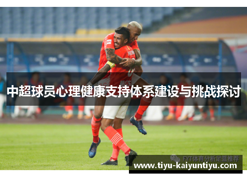 中超球员心理健康支持体系建设与挑战探讨