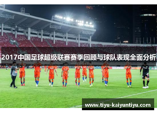 2017中国足球超级联赛赛季回顾与球队表现全面分析