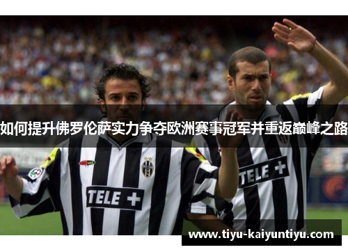 如何提升佛罗伦萨实力争夺欧洲赛事冠军并重返巅峰之路
