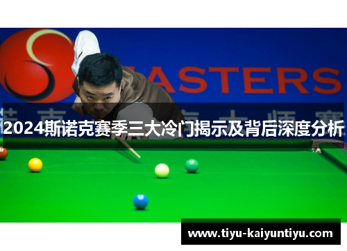 2024斯诺克赛季三大冷门揭示及背后深度分析