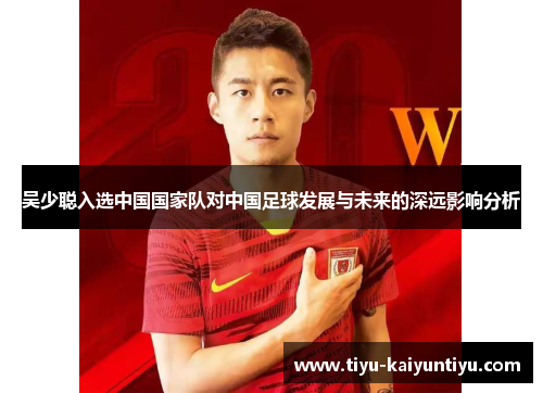 吴少聪入选中国国家队对中国足球发展与未来的深远影响分析