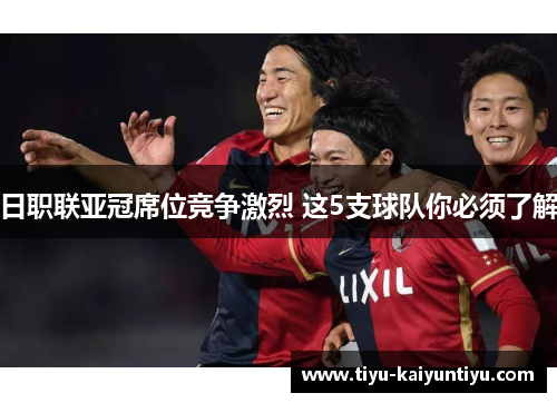 日职联亚冠席位竞争激烈 这5支球队你必须了解