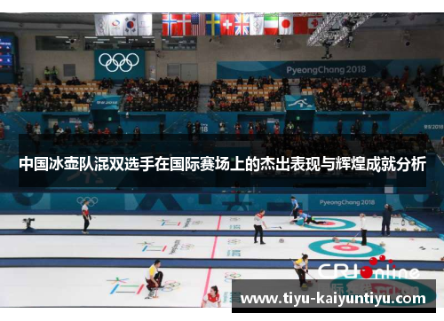 中国冰壶队混双选手在国际赛场上的杰出表现与辉煌成就分析