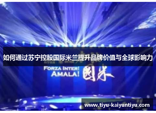如何通过苏宁控股国际米兰提升品牌价值与全球影响力