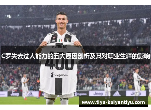 C罗失去过人能力的五大原因剖析及其对职业生涯的影响