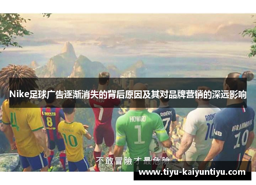 Nike足球广告逐渐消失的背后原因及其对品牌营销的深远影响