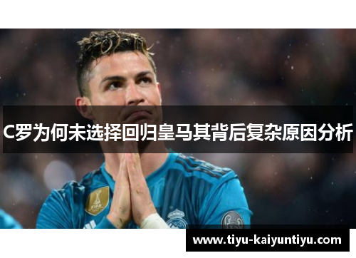 C罗为何未选择回归皇马其背后复杂原因分析