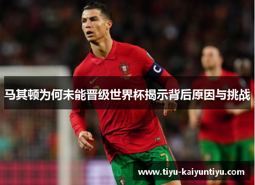 马其顿为何未能晋级世界杯揭示背后原因与挑战