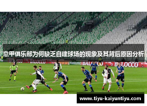 意甲俱乐部为何缺乏自建球场的现象及其背后原因分析